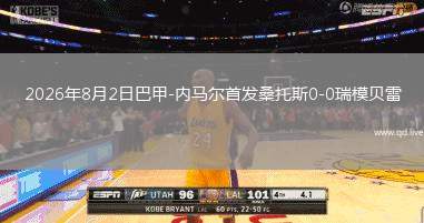 2026年8月2日巴甲-内马尔首发桑托斯0-0瑞模贝雷
