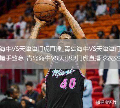 青岛海牛VS天津津门虎直播_青岛海牛VS天津津门虎赛后握手致意_青岛海牛VS天津津门虎直播球衣交换