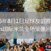 2026年8月1日足球友谊赛曼城vs国际米兰全场录像回放