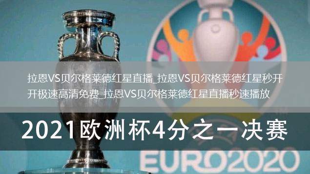 拉恩VS贝尔格莱德红星直播_拉恩VS贝尔格莱德红星秒开极速高清免费_拉恩VS贝尔格莱德红星直播秒速播放