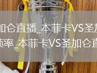 本菲卡VS圣加仑直播_本菲卡VS圣加仑免费无插件直播高帧率_本菲卡VS圣加仑直播高帧率