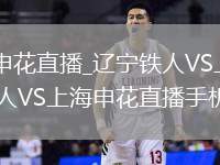辽宁铁人VS上海申花直播_辽宁铁人VS上海申花蓝光超清直播入口_辽宁铁人VS上海申花直播手机电脑双端观看