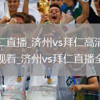 济州vs拜仁直播_济州vs拜仁高清免费直播无卡顿观看_济州vs拜仁直播全场放送