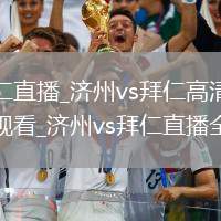 济州vs拜仁直播_济州vs拜仁高清免费直播无广告观看_济州vs拜仁直播全场直击