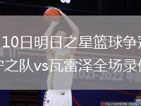 2026年8月10日明日之星篮球争冠赛常规赛上海李宁之队vs瓦雷泽全场录像回放