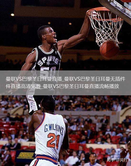 曼联VS巴黎圣日耳曼直播_曼联VS巴黎圣日耳曼无插件直播高清免费_曼联VS巴黎圣日耳曼直播流畅播放