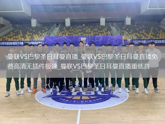 曼联VS巴黎圣日耳曼直播_曼联VS巴黎圣日耳曼直播免费高清无插件极速_曼联VS巴黎圣日耳曼直播重低音