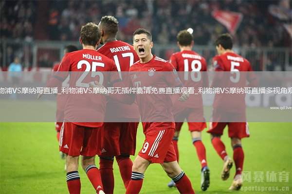 利物浦VS摩纳哥直播_利物浦VS摩纳哥无插件高清免费直播观看_利物浦VS摩纳哥直播多视角观看