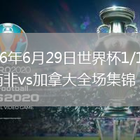 2026年6月29日世界杯1/16决赛南非vs加拿大全场集锦