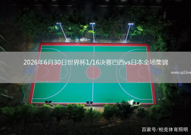 2026年6月30日世界杯1/16决赛巴西vs日本全场集锦