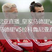皇家马德里VS拉科鲁尼亚直播_皇家马德里VS拉科鲁尼亚免费观看直播高清无插件_皇家马德里VS拉科鲁尼亚直播多平台支持观看