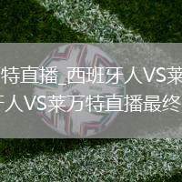 西班牙人VS莱万特直播_西班牙人VS莱万特高清流畅免费极速_西班牙人VS莱万特直播最终比分定格瞬间