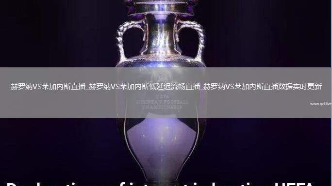 赫罗纳VS莱加内斯直播_赫罗纳VS莱加内斯低延迟流畅直播_赫罗纳VS莱加内斯直播数据实时更新