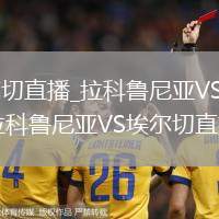 拉科鲁尼亚VS埃尔切直播_拉科鲁尼亚VS埃尔切高清免费极速无插件直播_拉科鲁尼亚VS埃尔切直播精彩扑救集锦