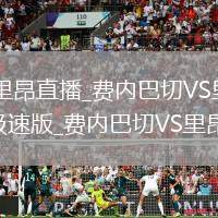 费内巴切VS里昂直播_费内巴切VS里昂免费高清直播无插件极速版_费内巴切VS里昂比赛视频