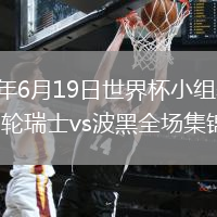 2026年6月19日世界杯小组赛B组第2轮瑞士vs波黑全场集锦