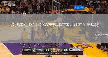 2026年3月31日CBA常规赛广东vs江苏全场集锦