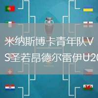 米纳斯博卡青年队VS圣若昂德尔雷伊U20
