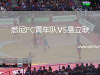 悉尼FC青年队VS曼立联