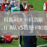 科瓦利夫卡科洛斯B队VS普里卡帕亚