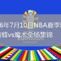 2026年7月10日NBA夏季联赛黄蜂vs魔术全场集锦