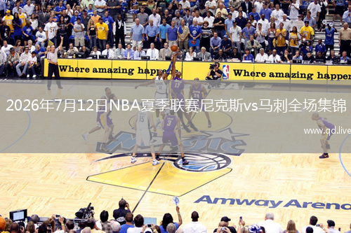 2026年7月12日NBA夏季联赛尼克斯vs马刺全场集锦