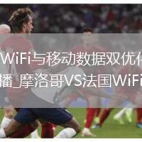 英格兰VS阿根廷直播_英格兰VS阿根廷WiFi与移动数据双优化_挪威VS英格兰直播_挪威VS英格兰WiFi与移动数据双优化_摩洛哥VS法国直播_摩洛哥VS法国WiFi与移动数据双优化_美国VS比利时直