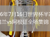 2026年7月16日世界杯半决赛英格兰vs阿根廷全场集锦