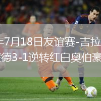 2026年7月18日友谊赛-吉拉西破门多特蒙德3-1逆转红白奥伯豪森