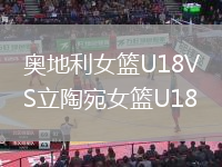 奥地利女篮U18VS立陶宛女篮U18