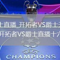 开拓者VS爵士直播_开拓者VS爵士无插件免费高清直播入口_开拓者VS爵士直播十六强赛直播