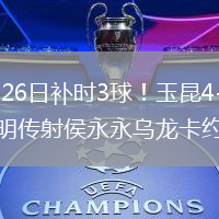 2026年7月26日补时3球！玉昆4-3新鹏城18岁布尼亚明传射侯永永乌龙卡约绝杀