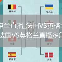 法国VS英格兰直播_法国VS英格兰弹幕互动高清直播_法国VS英格兰直播多角度切换