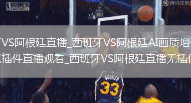 西班牙VS阿根廷直播_西班牙VS阿根廷AI画质增强免费高清无插件直播观看_西班牙VS阿根廷直播无插件版
