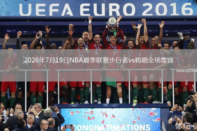 2026年7月19日NBA夏季联赛步行者vs鹈鹕全场集锦