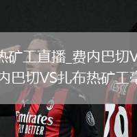 费内巴切VS扎布热矿工直播_费内巴切VS扎布热矿工超低延迟极速直播_费内巴切VS扎布热矿工毫秒级实时同步