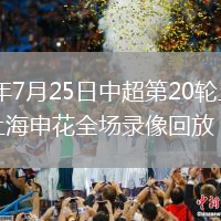 2026年7月25日中超第20轮上海海港vs上海申花全场录像回放