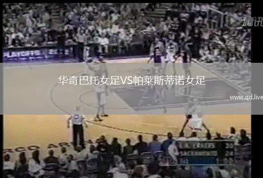 华奇巴托女足VS帕莱斯蒂诺女足