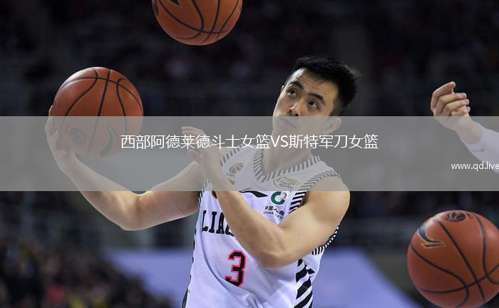 西部阿德莱德斗士女篮VS斯特军刀女篮