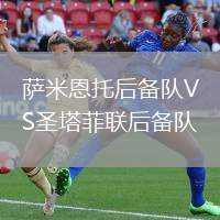 萨米恩托后备队VS圣塔菲联后备队