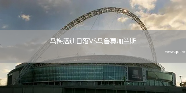 马梅洛迪日落VS马鲁莫加兰斯